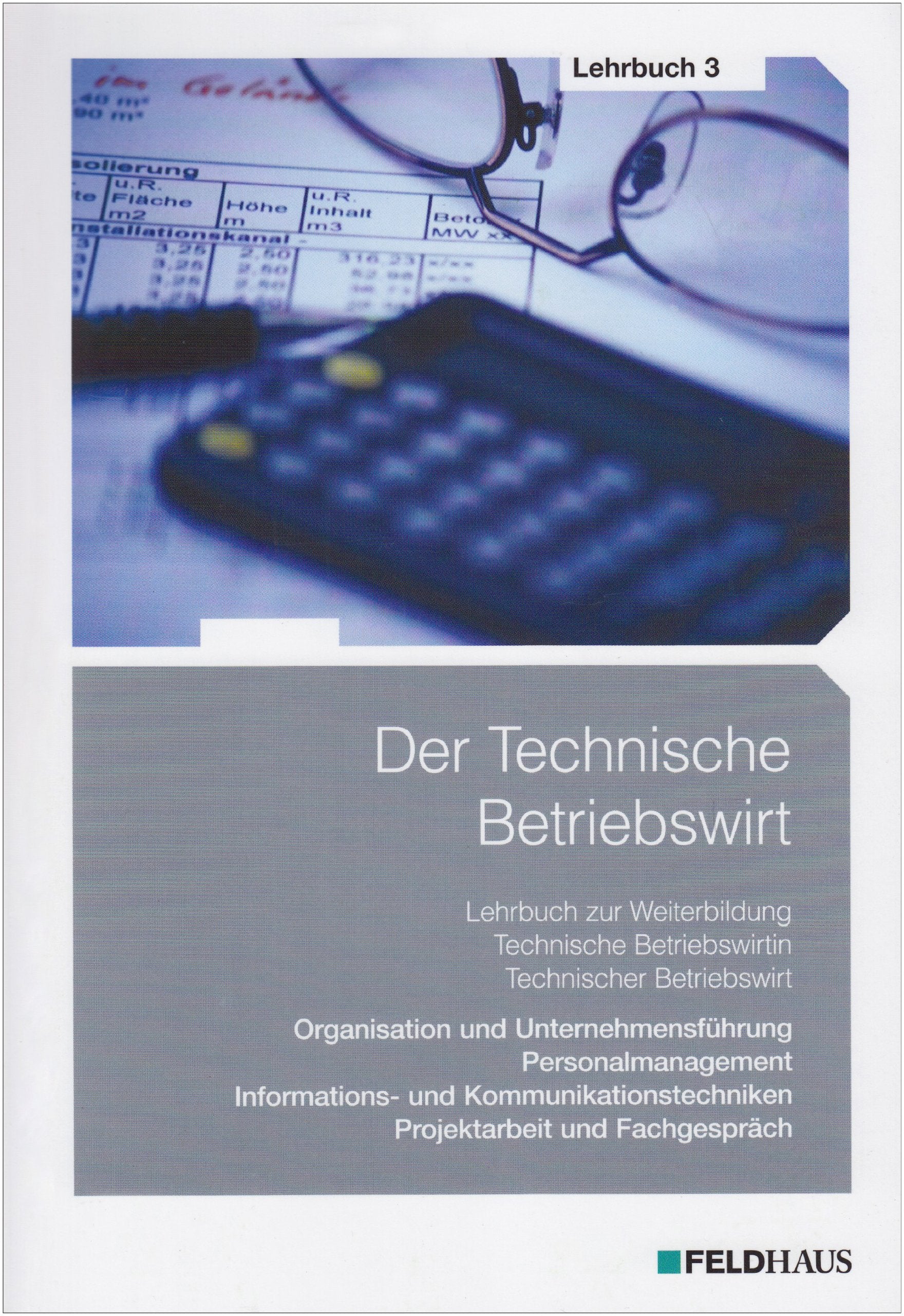 Der Technische Betriebswirt / Gesamtausgabe: Der Technische Betriebswirt - Lehrbuch 3: Gesamtausgabe / Oragnisation und Unternehmensführung, ... Projektarbeit und Fachgespräch Learning & Reference