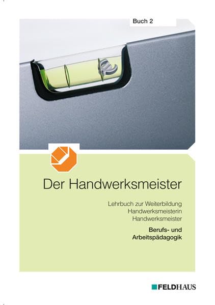 Der Handwerksmeister - Buch 2 (AMVO 2009): Berufs- und Arbeitspädagogik: Lehrbuch zur Weiterbildung Handwerksmeisterin / Handwerksmeister Business, Finance & Career