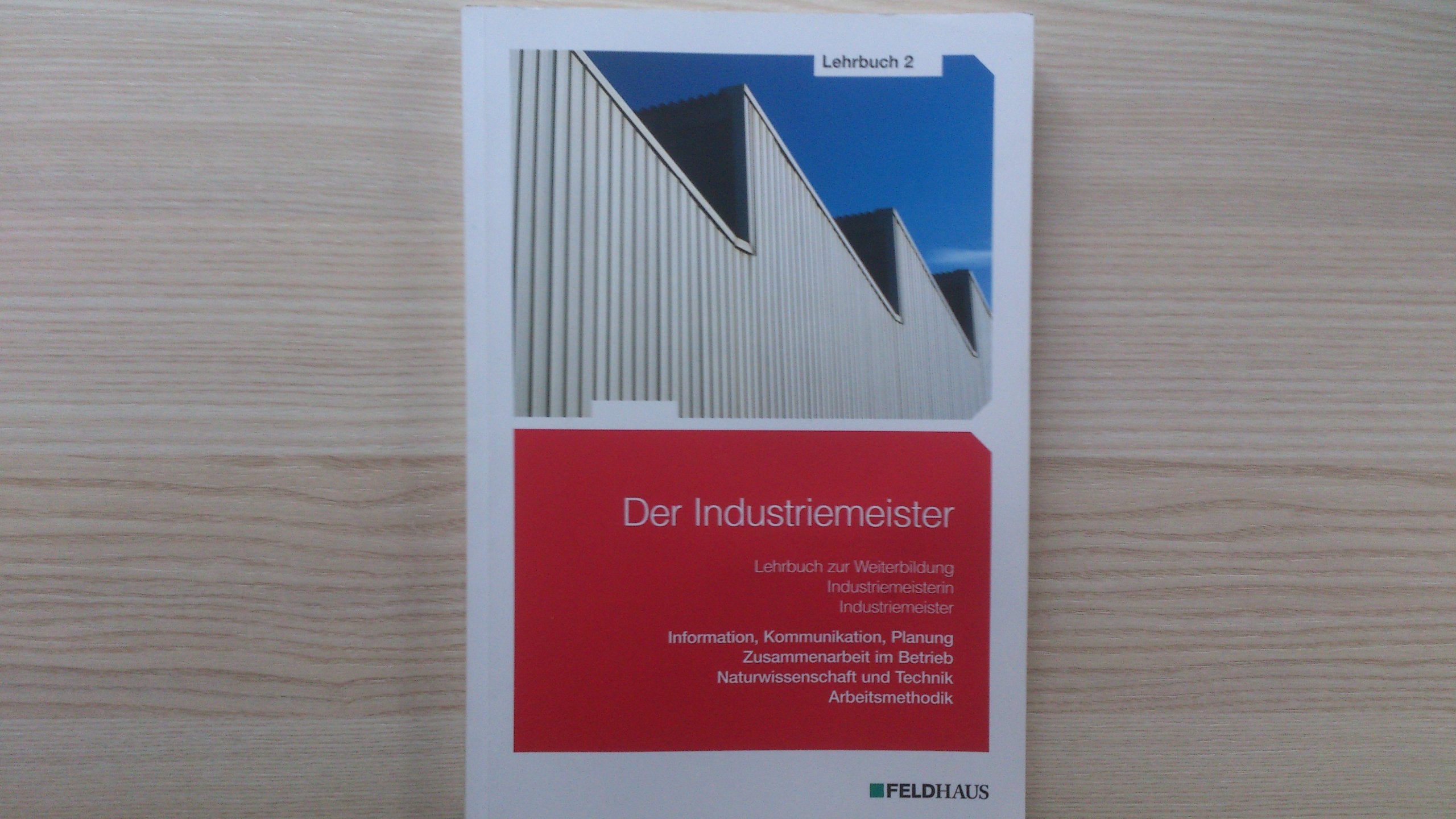 Der Industriemeister 2. Lehrbuch: Lehrbuch zur Weiterbildung Industriemeisterin / Industriemeister. Information, Kommunikation, Planung. ... und Technik. Arbeitsmethodik book