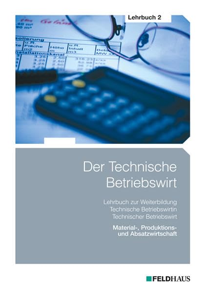 Der Technische Betriebswirt - Lehrbuch 2: Material-, Produktions- und Absatzwirtschaft Learning & Reference