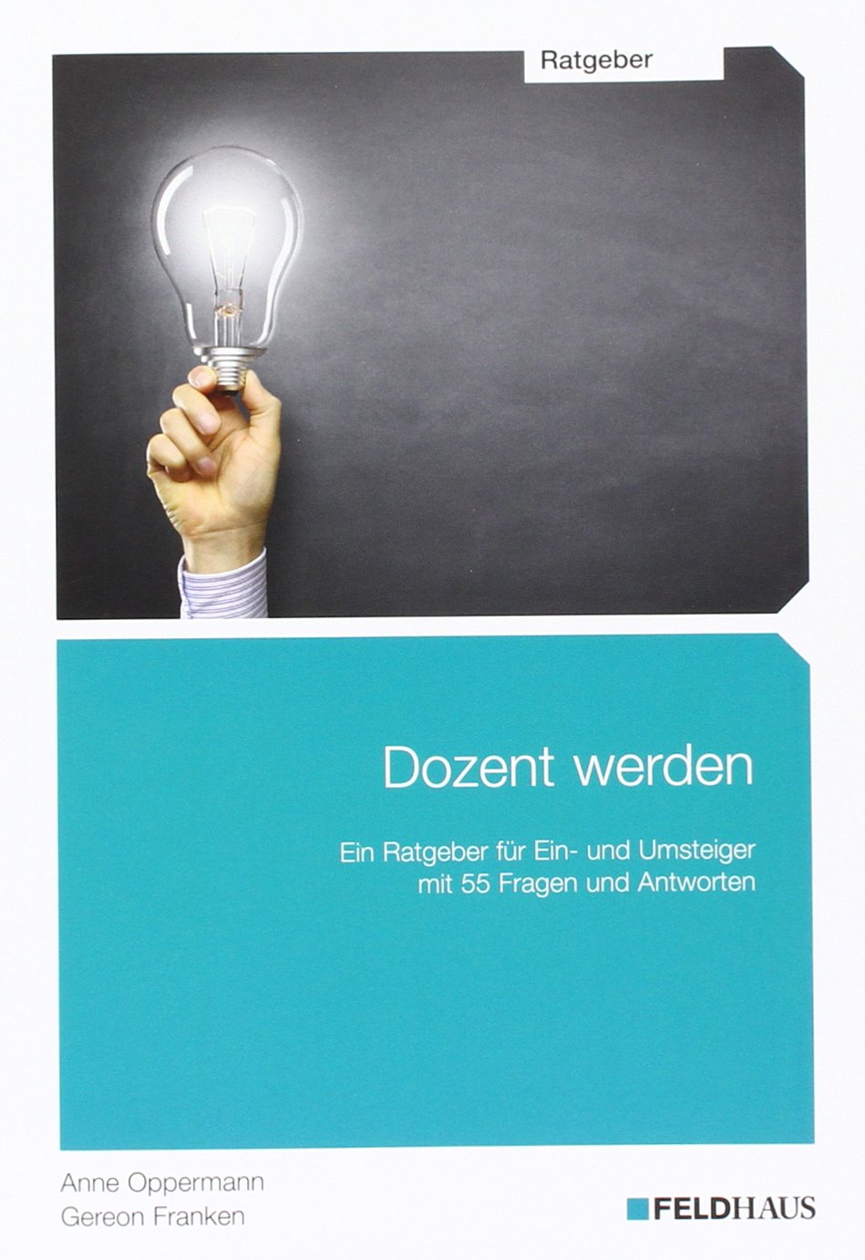 Dozent werden: Ein Ratgeber für Ein- und Umsteiger mit 55 Fragen und Antworten Business, Finance & Career