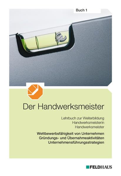 Der Handwerksmeister - Buch 1: Wettbewerbsfähigkeit von Unternehmen, Gründungs- und Übernahmeaktivitäten, Unternehmensführungsstrategien Business, Finance & Career