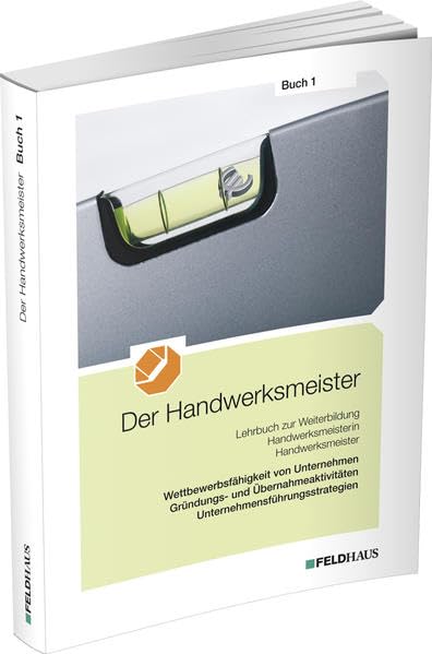 Der Handwerksmeister - Buch 1: Wettbewerbsfähigkeit von Unternehmen, Gründungs- und Übernahmeaktivitäten, Unternehmensführungsstrategien Business, Finance & Career