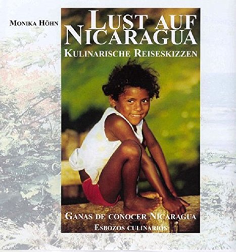Lust auf Nicaragua: Kulinarische Reiseskizzen - Ganas de conocer Nicaragua: Kulinarische Reiseskizzen; Esbozos culinarios. Dtsch.-Span. Mit Rezepten Travelogues