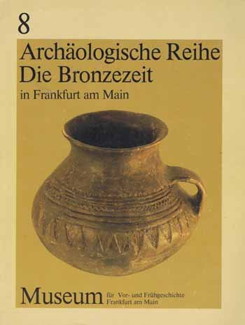 Die Bronzezeit in Frankfurt am Main und im Rhein-Main-Gebiet: Auswahlkatalog (Archäologische Reihe) Film, Art & Culture