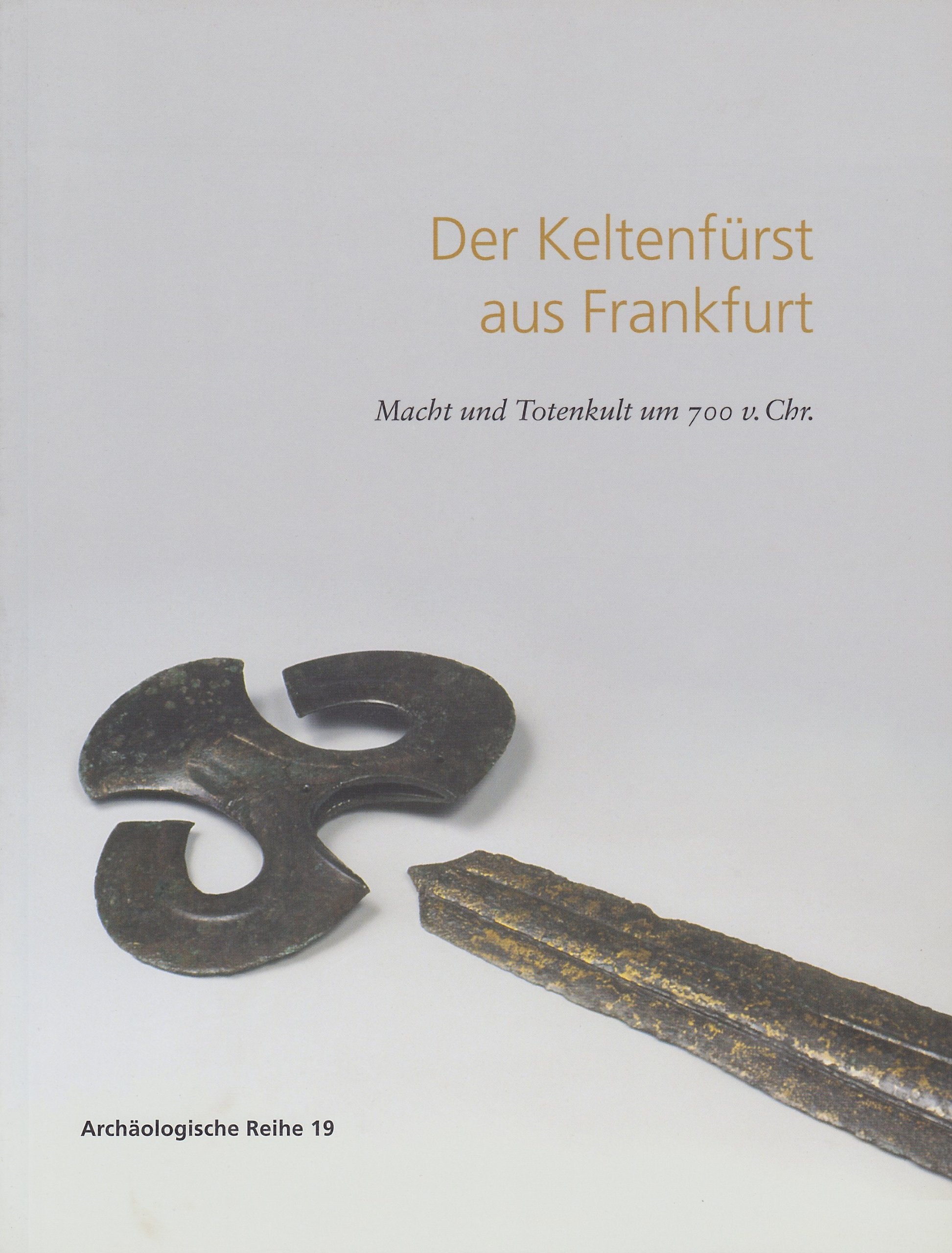 Der Keltenfürst aus Frankfurt: Macht und Totenkult um 700 v. Chr. (Archäologische Reihe, Band 19) Natural Sciences