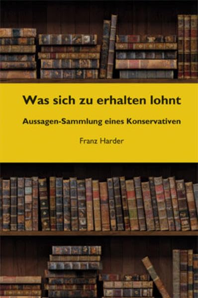 Was sich zu erhalten lohnt: Aussagen-Sammlung eines Konservativen Politics & History