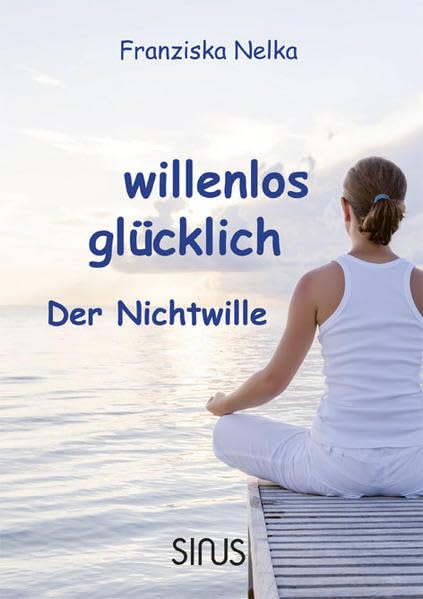 willenlos glücklich: Der Nichtwille Lifestyle