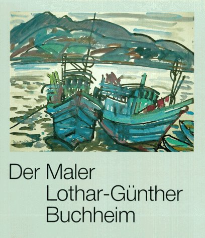Der Maler Lothar-Günther Buchheim: Katalog zur Ausstellung im Ulmer Museum Film, Art & Culture
