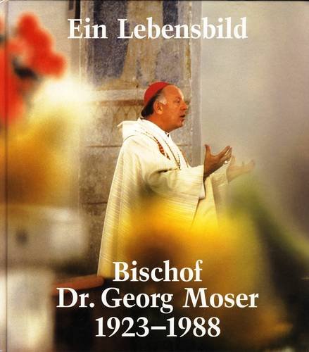 Bischof Dr. Georg Moser 1923-1988: Ein Lebensbild. Hrsg. v. Bischöfl. Ordinariat d. Diözese Rottenburg/Stuttgart Books