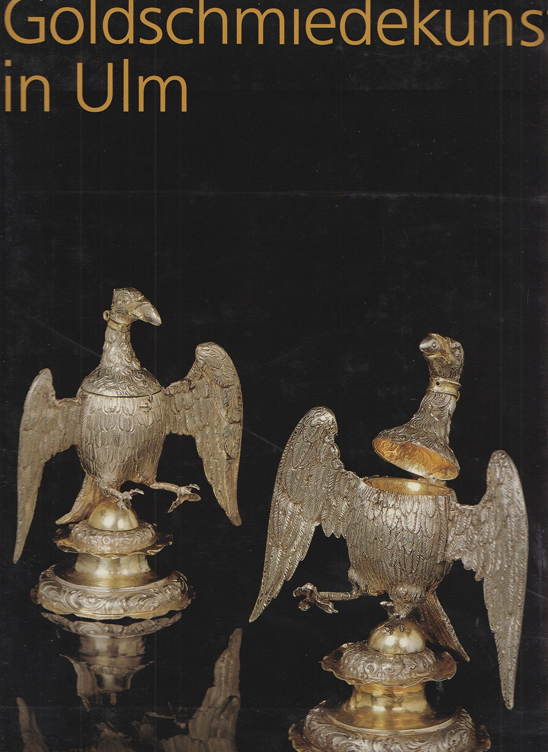 Goldschmiedekunst in Ulm: Goldschmiedekunst 15. Jahrhundert bis um 1850 Professional & Reference Books