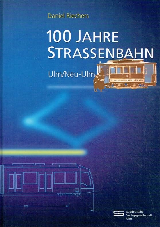 Hundert Jahre Straßenbahn Ulm / Neu-Ulm: Mit Vorw. Hrsg.: Stadtwerke Ulm / Neu-Ulm Business & Technology