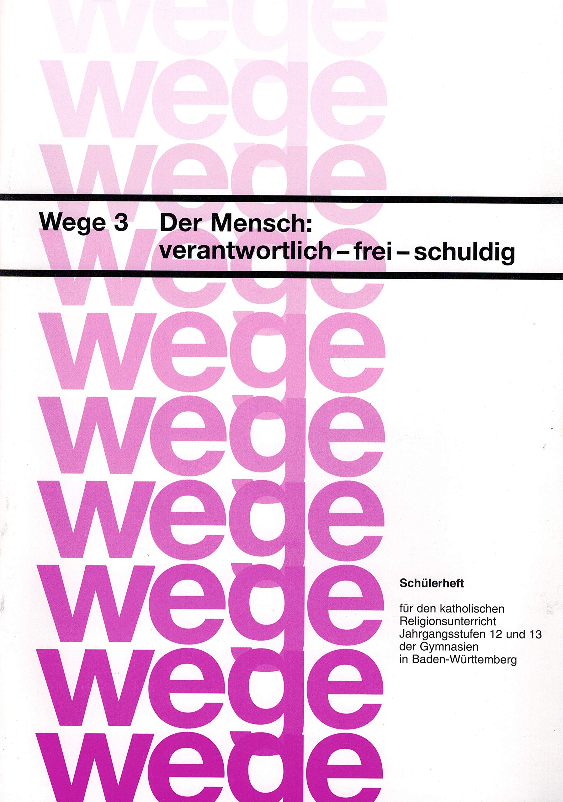 Der Mensch: verantwortlich - frei - schuldig. Schülerheft / Der Mensch: verantwortlich - frei - schuldig: Schülerheft – Wege 3 (Wege: Für den ... 12 und 13 der Gymnasien in Baden-Württemberg) Learning & Reference