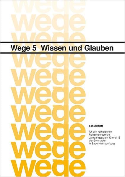 Wissen und Glauben: Schülerheft – Wege 5 (Wege: Für den katholischen Religionsunterricht. Jahrgangsstufen 12 und 13 der Gymnasien in Baden-Württemberg) Study Guides