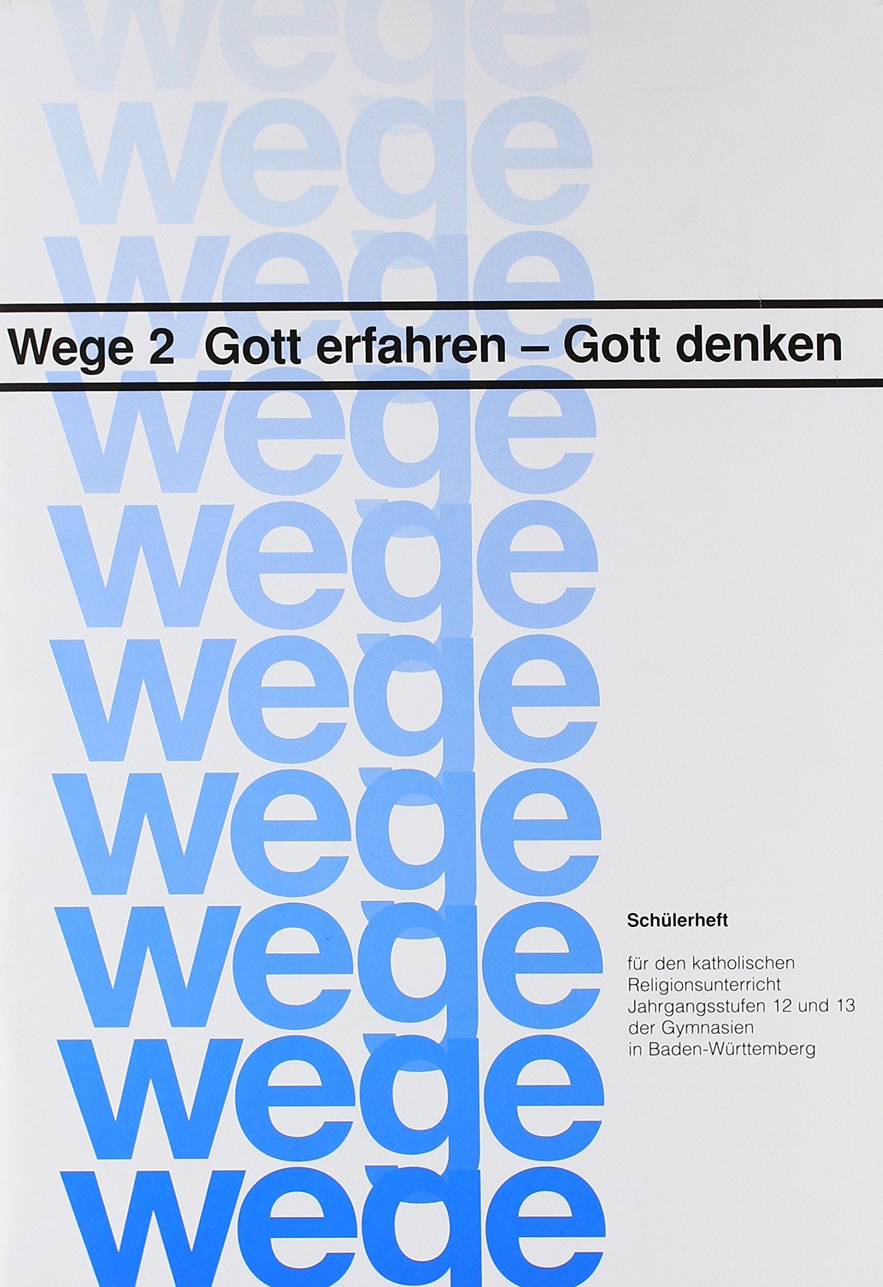 Gott erfahren Gott-denken: Schülerheft – Wege 2 (Wege: Für den katholischen Religionsunterricht. Jahrgangsstufen 12 und 13 der Gymnasien in Baden-Württemberg) Learning & Reference