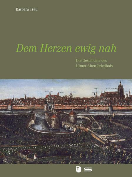 Dem Herzen ewig nah: Die Geschichte des Ulmer Alten Friedhofs Politics & History