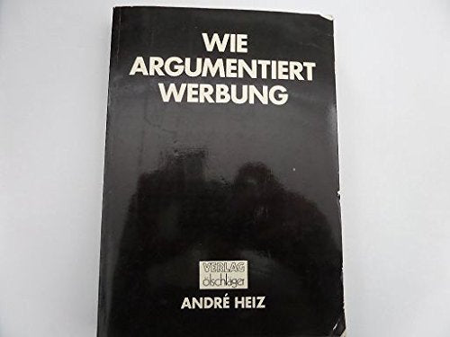 Wie argumentiert Werbung. Zur verbalen und imaginalen Konzeption von Werbebotschaften. Rhetorik der Codes, Analyse und Methodendiskussion Media & Communication