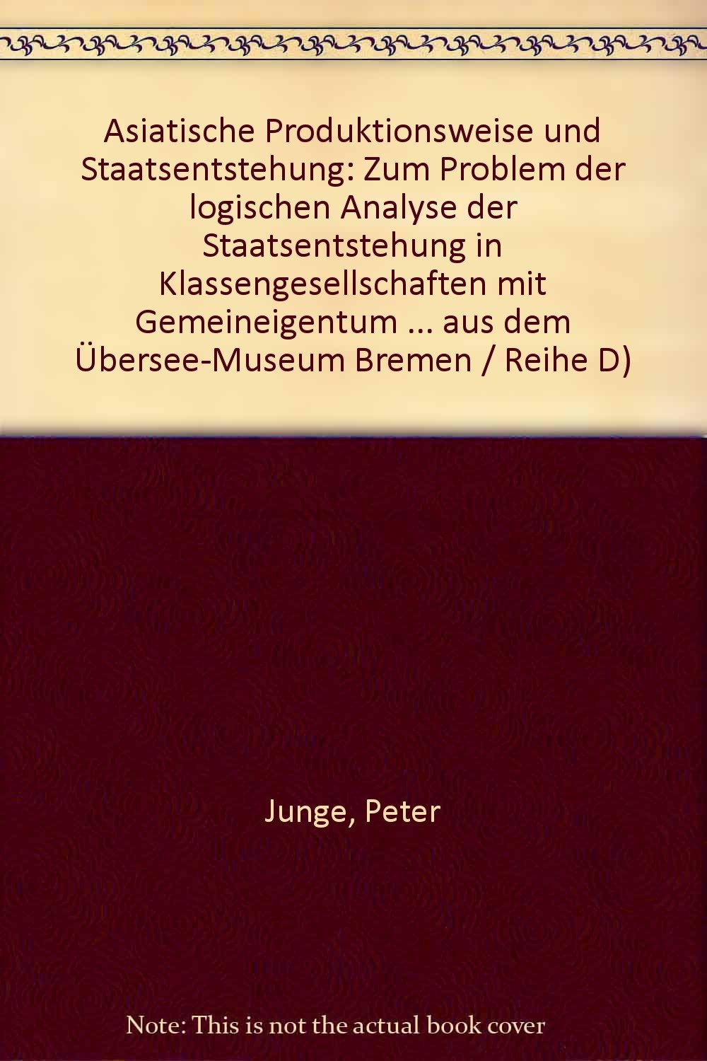 Asiatische Produktionsweise und Staatsentstehung: Zum Problem der logischen Analyse der Staatsentstehung in Klassengesellschaften mit Gemeineigentum ... Bremen : Reihe D) (German Edition) Books