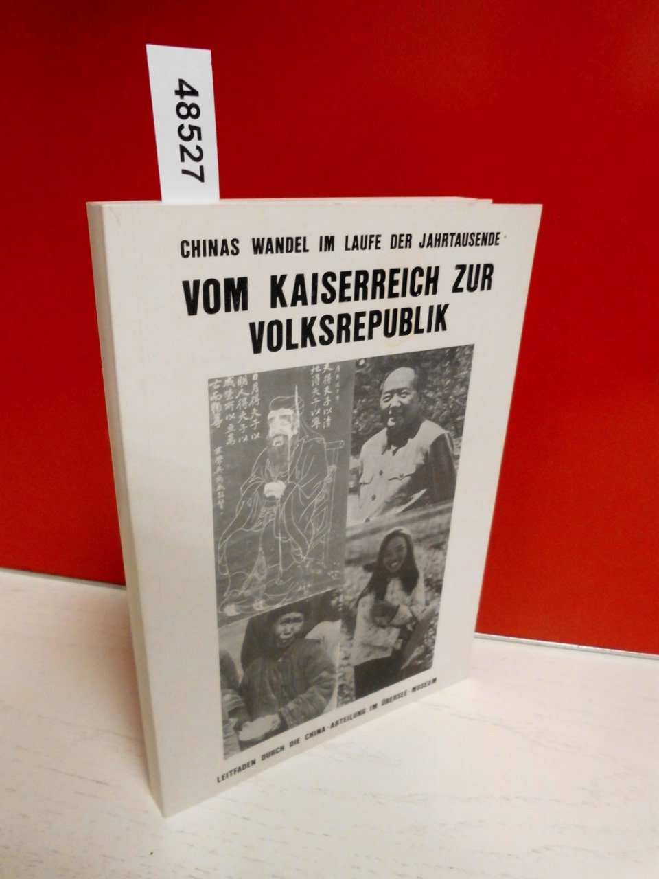 Chinas Wandel im Laufe der Jahrtausende . Vom Kaiserreich zur Volksrepublik . ( Leitfaden durch die China-Abteilung im Übersee-Museum ) Books