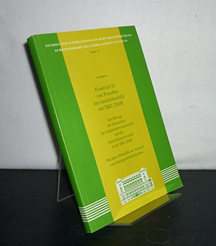 Friedrich II. von Preussen im Geschichtsbild der SBZ /DDR: Ein Beitrag zur Geschichte der Geschichtswissenschaft und des Geschichtsunterrichts in der ... zur Analyse von Schulgeschichtsbüchern German history