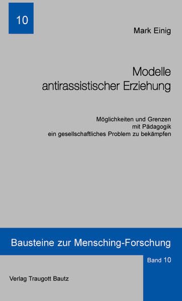 Modelle antirassistischer Erziehung: Möglichkeiten und Grenzen mit Pädagogik ein gesellschaftliches Problem zu bekämpfen (Bausteine zur Mensching-Forschung) Education & Training
