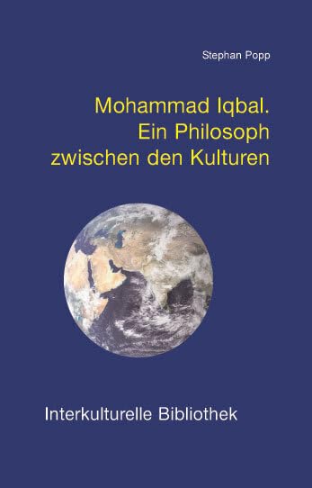 Mohammad Iqbal: Ein Philosoph zwischen den Kulturen (Interkulturelle Bibliothek) Philosophy