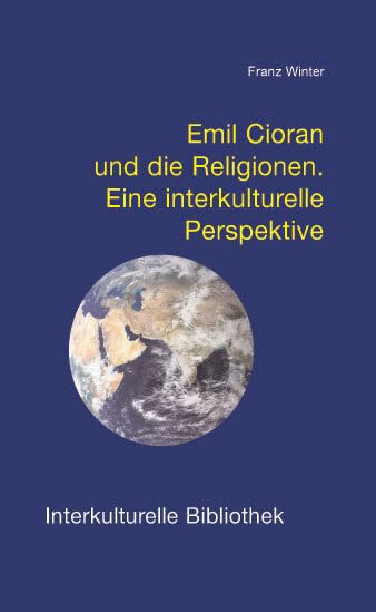 Emil Cioran und die Religionen: Eine interkulturelle Perspektive (Interkulturelle Bibliothek) Philosophy