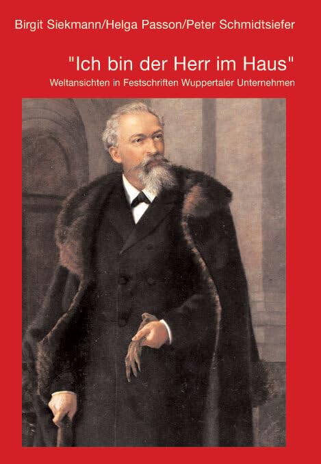 Ich bin der Herr im Haus: Weltansichten in Festschriften Wuppertaler Unternehmen Politics & History