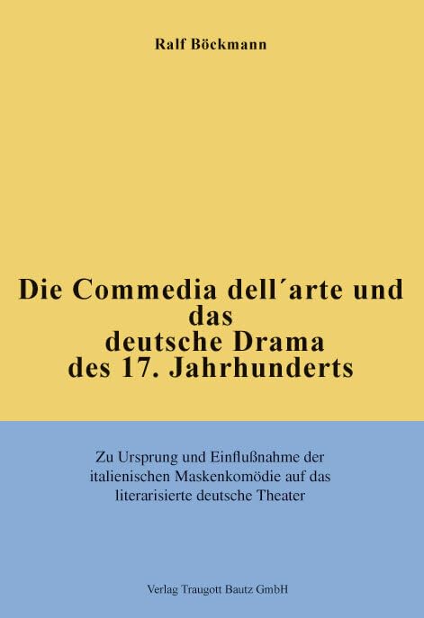 Die Commedia dell'arte und das deutsche Drama des 17. Jahrhunderts: Zu Ursprung und Einflußnahme der italienischen Maskenkomödie auf das literarisierte deutsche Theater Contemporary literature Books