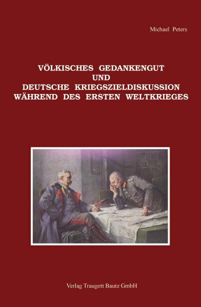 Völkisches Gedankengut und deutsche Kriegszieldiskussion während des Ersten Weltkrieges Politics & History