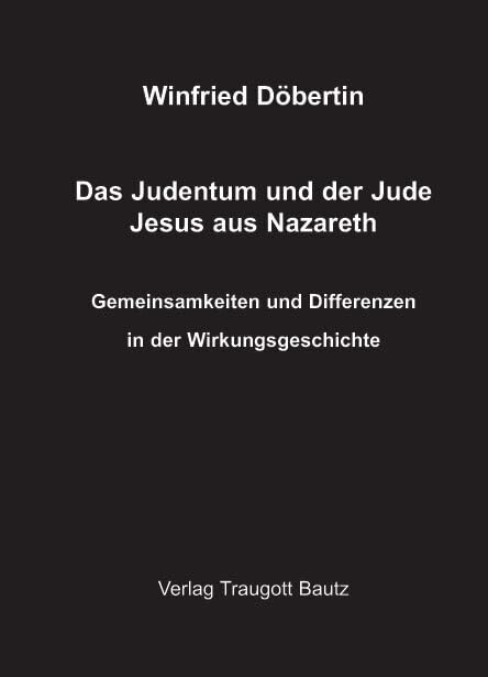 Das Judentum und der Jude Jesus aus Nazareth: Gemeinsamkeiten und Differenzen in derWirkungsgeschichte. Ein Dialog mit Papst Benedikt XVI. Religion & Esotericism