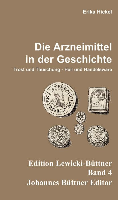 Die Arzneimittel in der Geschichte: Trost und Täuschung - Heil und Handelsware (Edition Lewicki-Büttner) Science
