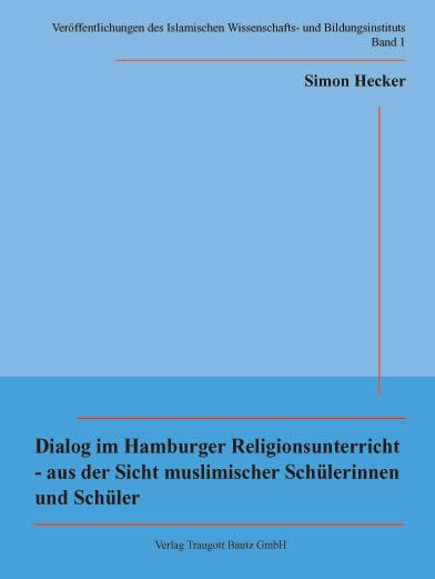 Dialog im Hamburger Religionsunterricht - aus der Sicht muslimischer Schülerinnen und Schüler (Veröffentlichungen des Islamischen Wissenschafts- und Bildungsinstituts) Religion & Esotericism