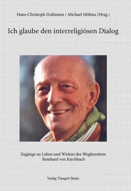 Ich glaube den interreligiösen Dialog: Zugänge zu Leben und Wirken des Wegbereiters Reinhard von Kirchbach Philosophy
