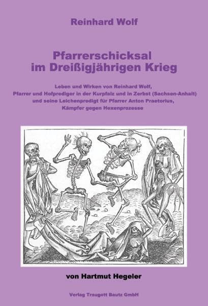 Reinhard Wolf. Pfarrerschicksal im Dreißigjährigen Krieg: Leben und Wirken von Reinhard Wolf, Pfarrer und Hofprediger in der Kurpfalz und in Zerbst ... Anton Praetorius, Kämpfer gegen Hexenprozesse Religion & Esotericism