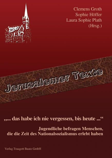„... das habe ich nie vergessen, bis heute ...“: Jugendliche befragen Menschen, die die Zeit des Nationalsozialismus erlebt haben (Jerusalemer Texte) German history