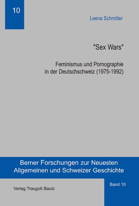 "Sex Wars": Feminismus und Pornographie in der Deutschschweiz (1975-1992) (Berner Forschungen zur Neuesten Allgemeinen und Schweizer Geschichte) Politics & History