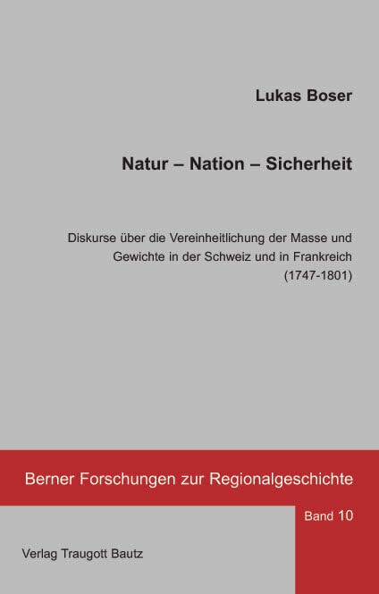 Natur – Nation – Sicherheit.: Diskurse über die Vereinheitlichung der Masse und Gewichte in der Schweiz und in Frankreich (1747-1801) (Berner Forschungen zur Regionalgeschichte) Business & Technology