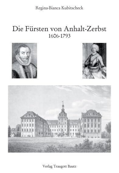 Die Fürsten von Anhalt-Zerbst: 1606-1793 Politics & History