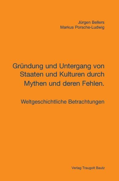 Gründung und Untergang von Staaten und Kulturen durch Mythen und deren Fehlen.: Weltgeschichtliche Betrachtungen Politics & History