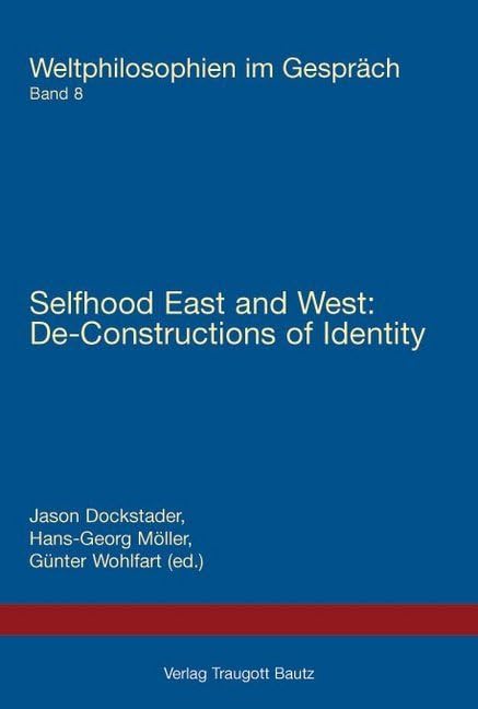 Selfhood East and West: Selfhood East and West: De-Constructions of Identity Philosophy
