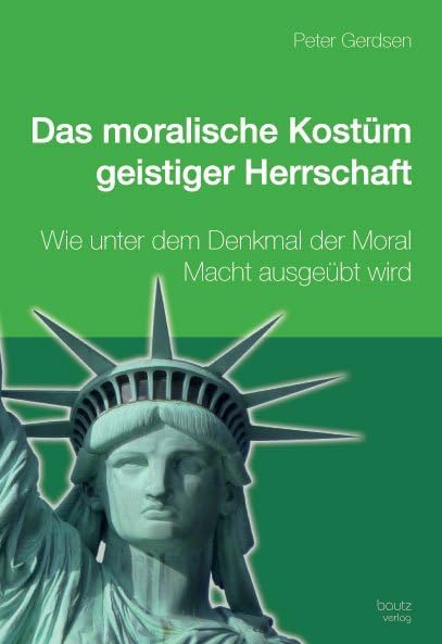 Das moralische Kostüm geistiger Herrschaft: Wie unter dem Deckmantel der Moral Macht ausgeübt wird Philosophy