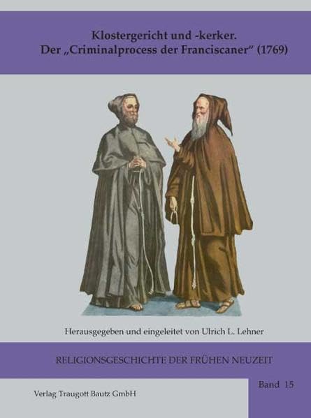 Klostergericht und -kerker Der „Criminalprocess der Franciscaner“ (1769) (Religionsgeschichte der frühen Neuzeit) Religion & Esotericism