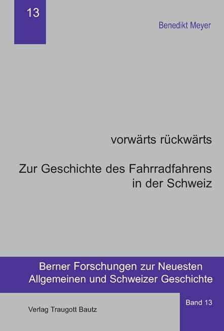 vorwärts rückwärts: Zur Geschichte des Fahrradfahrens in der Schweiz (Berner Forschungen zur Neuesten Allgemeinen und Schweizer Geschichte) Politics & History