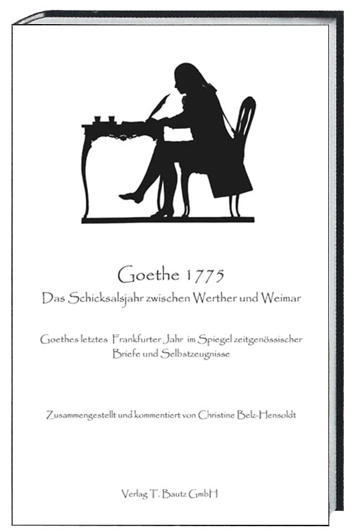 Goethe 1775 Das Schicksalsjahr zwischen Werther und Weimar: Goethes letztes Frankfurter Jahr im Spiegel zeitgenössischer Briefe und Selbstzeugnisse Contemporary literature Books