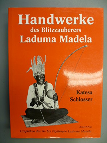 Handwerke des Blitzzauberers Laduma Madela. Eine bildliche Dokumentation aus Kwa Zulu/Südafrika 1959-1986. Anhang: Graphiken des 76-78jährigen Laduma Madela Books