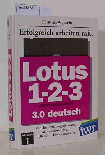 Erfolgreich arbeiten mit Lotus 1-2-3. Version 3.0. Von der Erstellung einfachster Arbeitsblätter bis zur effektiven Kostenkontrolle Books