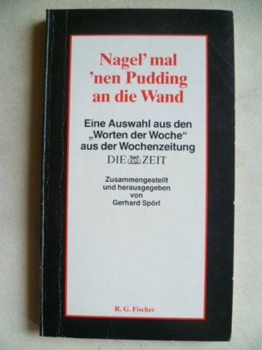 Nagel' mal 'nen Pudding an die Wand: Eine Auswahl aus den "Worten der Woche" aus der Wochenzeitung DIE ZEIT Learning & Reference