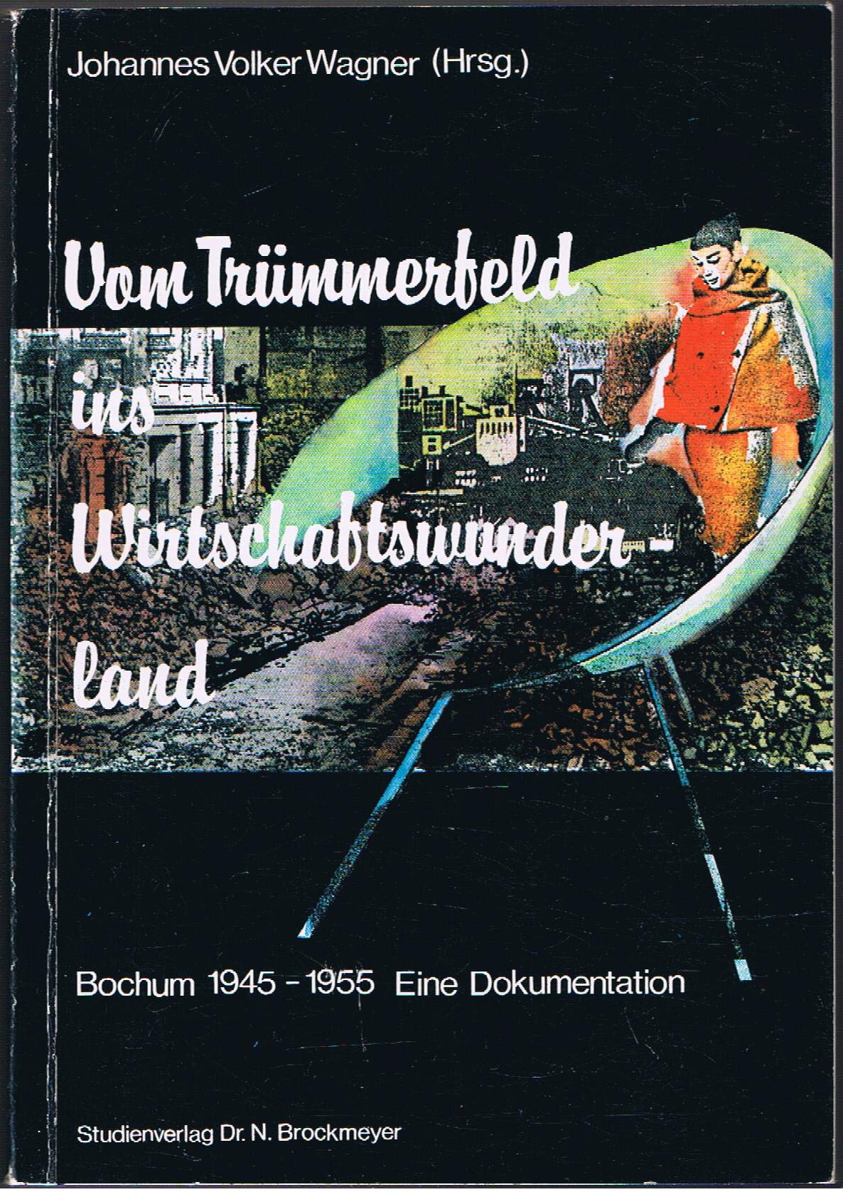 Vom Trümmerfeld ins Wirtschaftswunderland. Bochum 1945-1955. Eine Dokumentation book