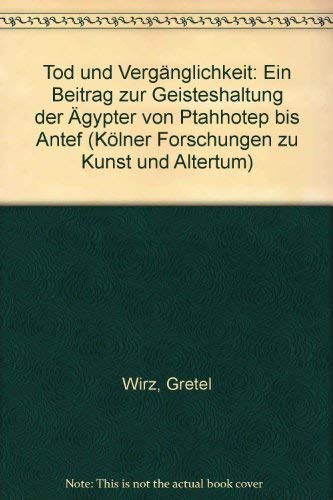 Tod und Vergänglichkeit: Ein Beitrag zur Geisteshaltung der Ägypter von Ptahhotep bis Antef: Ein Beitrag Zur Geisteshaltung Der Agypter Von Ptahhotep ... (Kölner Forschungen zu Kunst und Altertum) Politics & History